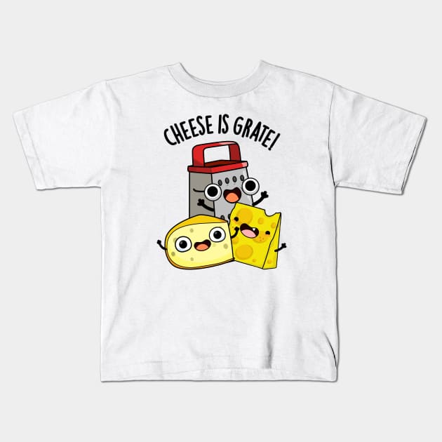 Cheese Is Grate Funny Food Pun Kids T-Shirt by punnybone